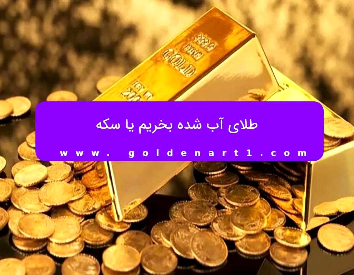طلای آب شده بخریم یا سکه؟